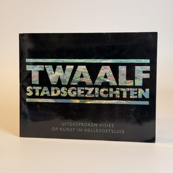 TWAALF STADSGEZICHTEN, UITGESPROKEN VISIES OP KUNST IN HELLEVOETSLUIS (TWEEDEHANDS)
